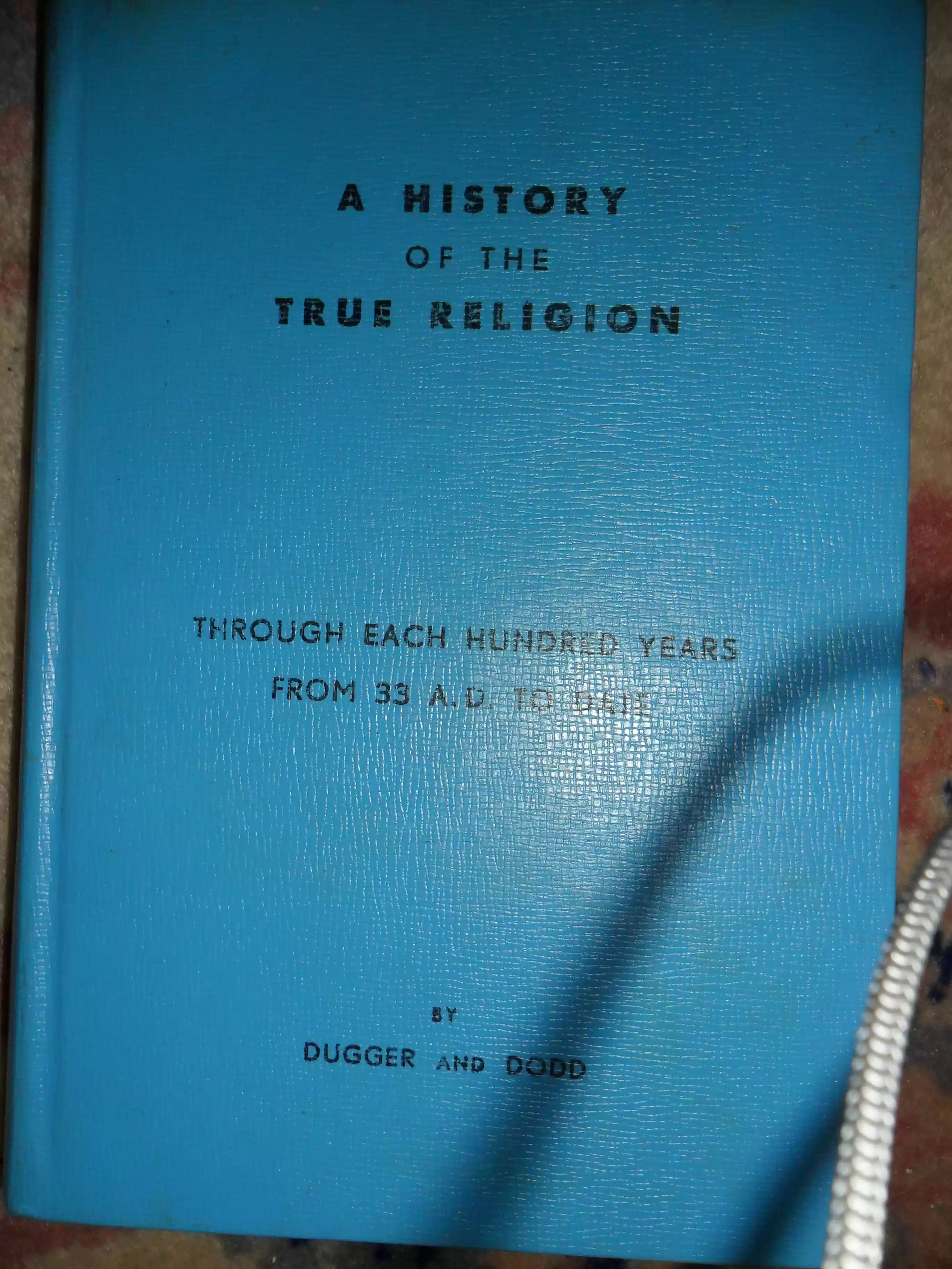 SAM_0513-Book, A History of the True Religion, written by Lois' grandfather, Andrew Nugent Dugger. Co-authored by Dodd